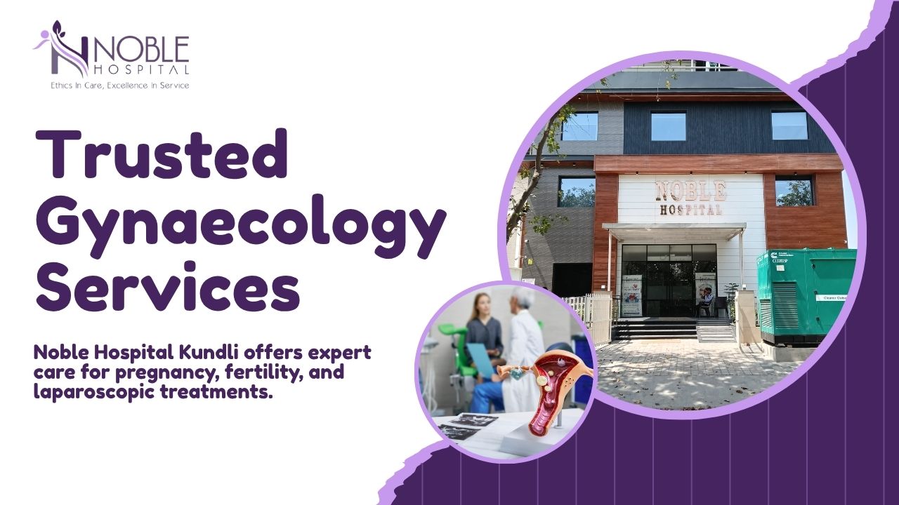 Trusted Gynaecology & Obstetrics care at Noble Hospital – Kundli’s leading hospital for women’s health in Sonipat.